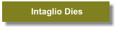 Intaglio Dies